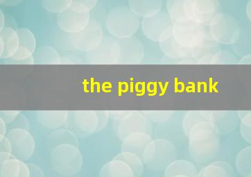 the piggy bank